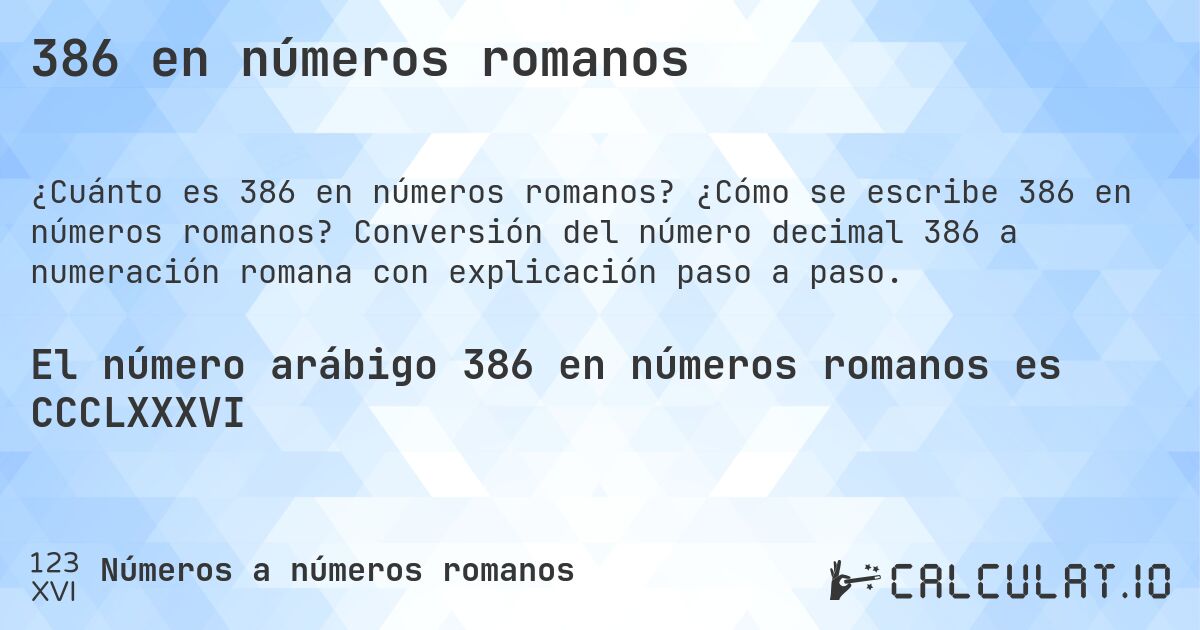 386 en números romanos. ¿Cómo se escribe 386 en números romanos? Conversión del número decimal 386 a numeración romana con explicación paso a paso.