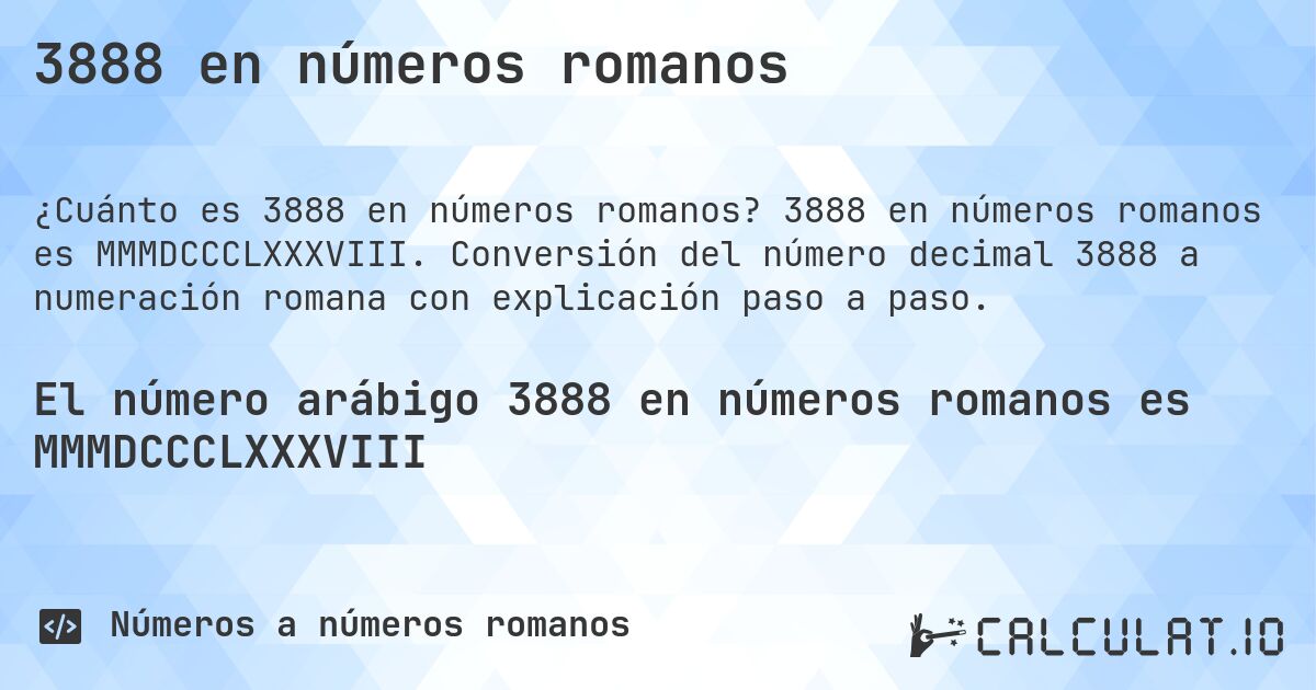 3888 en números romanos. 3888 en números romanos es MMMDCCCLXXXVIII. Conversión del número decimal 3888 a numeración romana con explicación paso a paso.