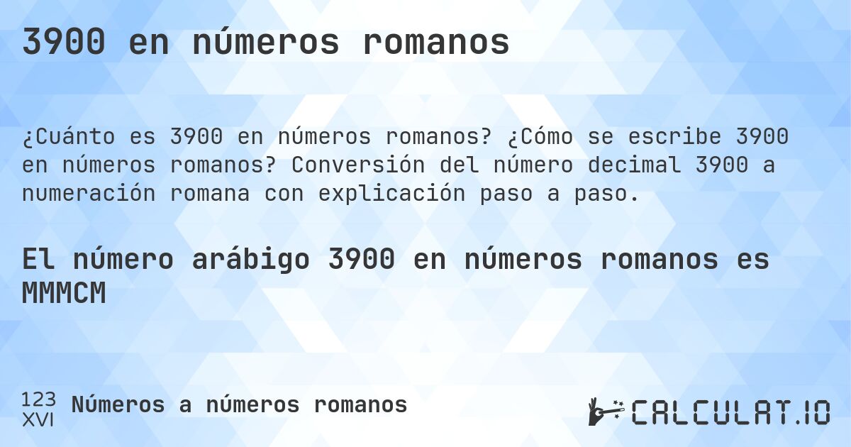 3900 en números romanos. ¿Cómo se escribe 3900 en números romanos? Conversión del número decimal 3900 a numeración romana con explicación paso a paso.