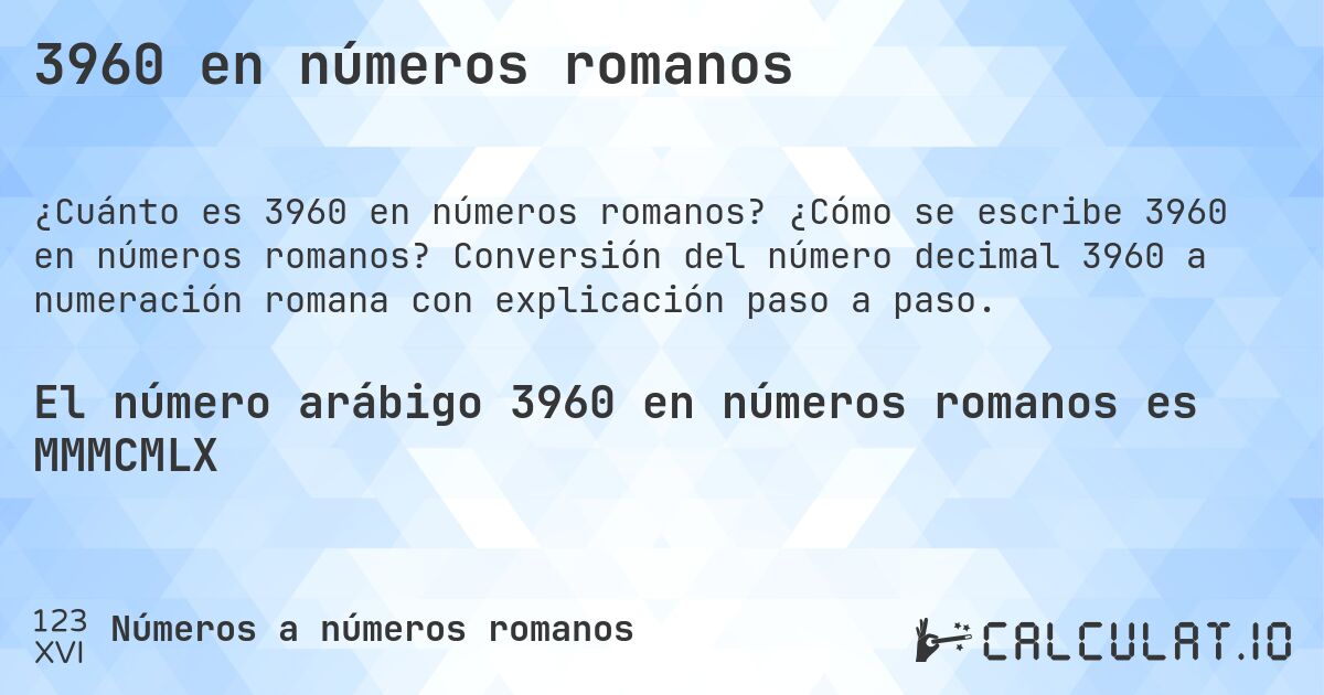 3960 en números romanos. ¿Cómo se escribe 3960 en números romanos? Conversión del número decimal 3960 a numeración romana con explicación paso a paso.