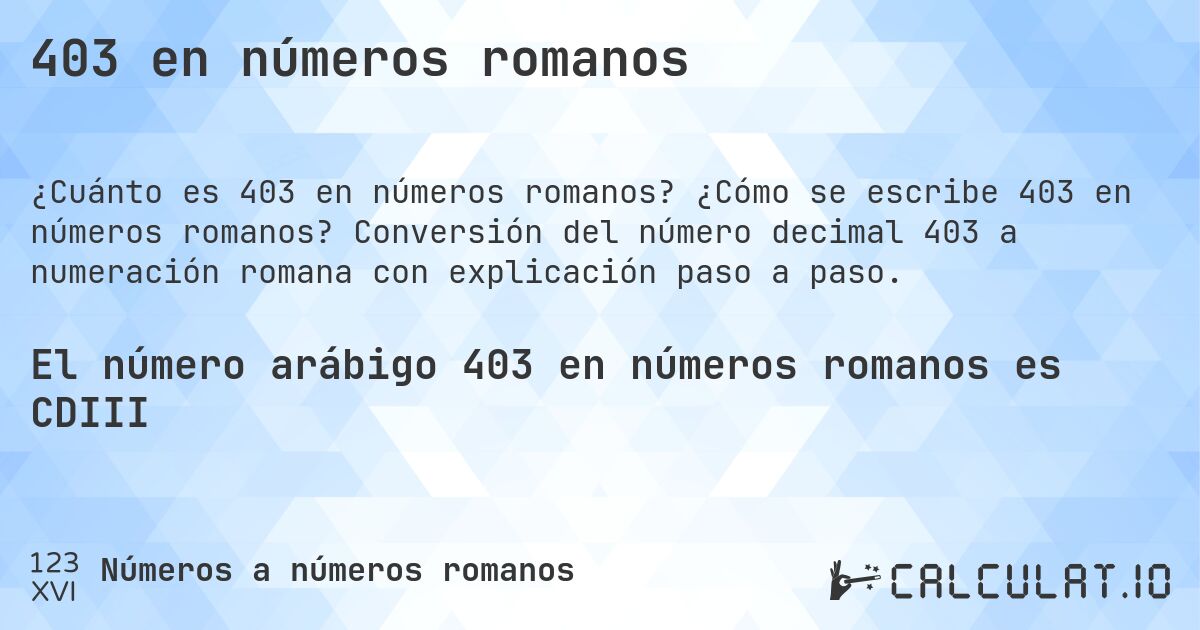 403 en números romanos. ¿Cómo se escribe 403 en números romanos? Conversión del número decimal 403 a numeración romana con explicación paso a paso.