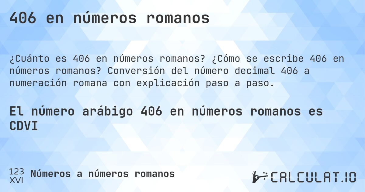 406 en números romanos. ¿Cómo se escribe 406 en números romanos? Conversión del número decimal 406 a numeración romana con explicación paso a paso.