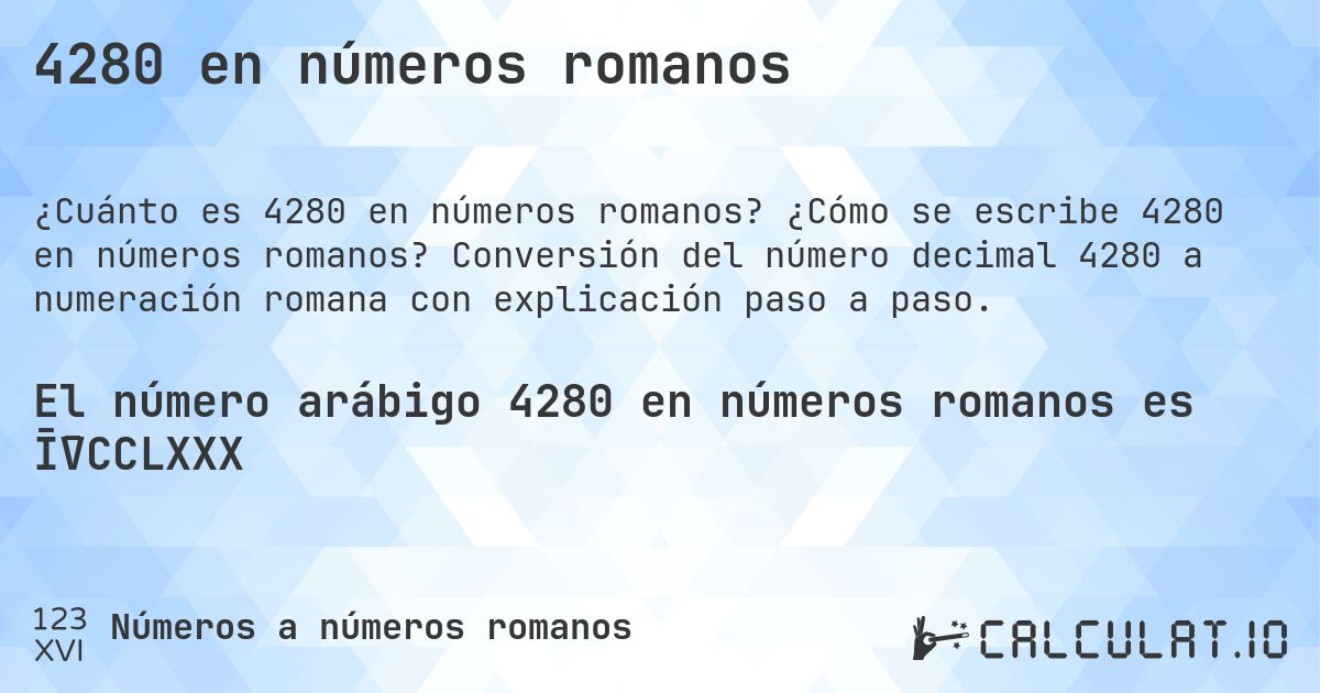 4280 en números romanos. ¿Cómo se escribe 4280 en números romanos? Conversión del número decimal 4280 a numeración romana con explicación paso a paso.