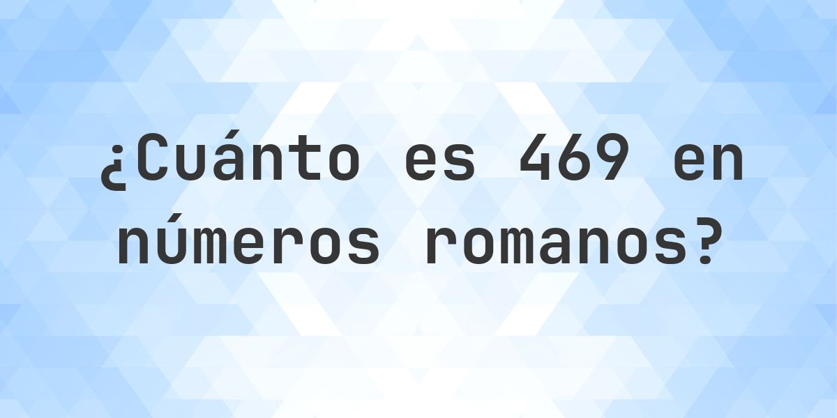 469 en números romanos - Calculatio