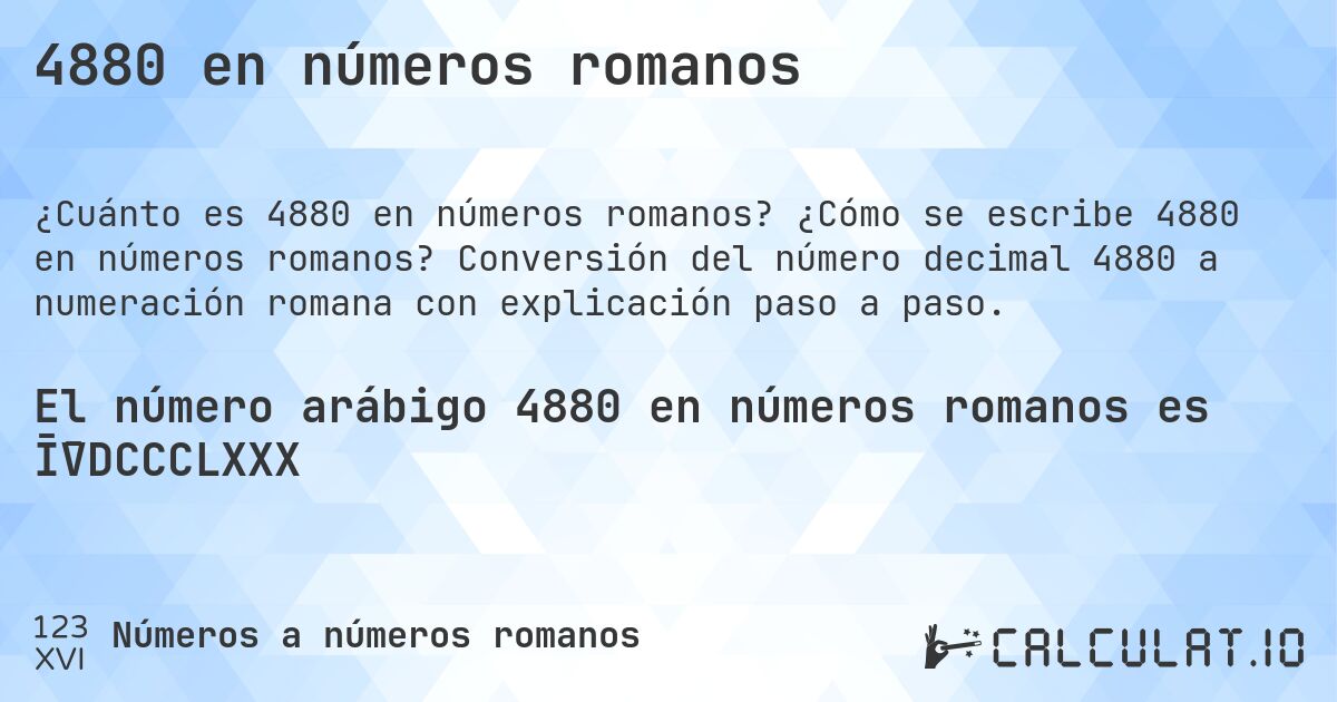 4880 en números romanos. ¿Cómo se escribe 4880 en números romanos? Conversión del número decimal 4880 a numeración romana con explicación paso a paso.