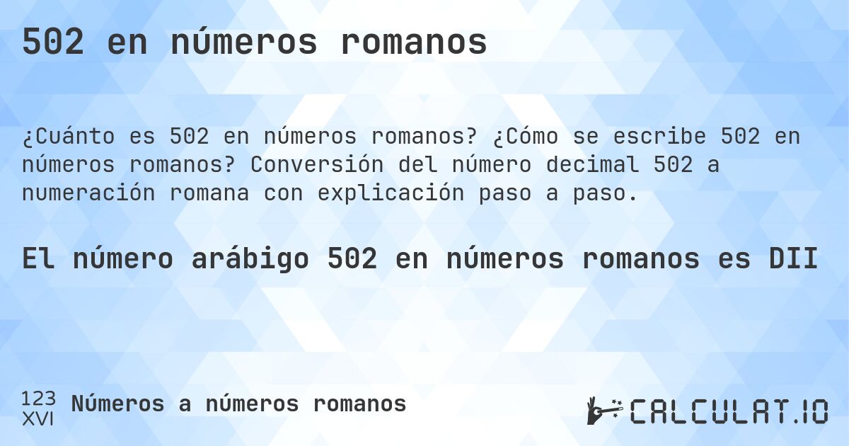 502 en números romanos. ¿Cómo se escribe 502 en números romanos? Conversión del número decimal 502 a numeración romana con explicación paso a paso.