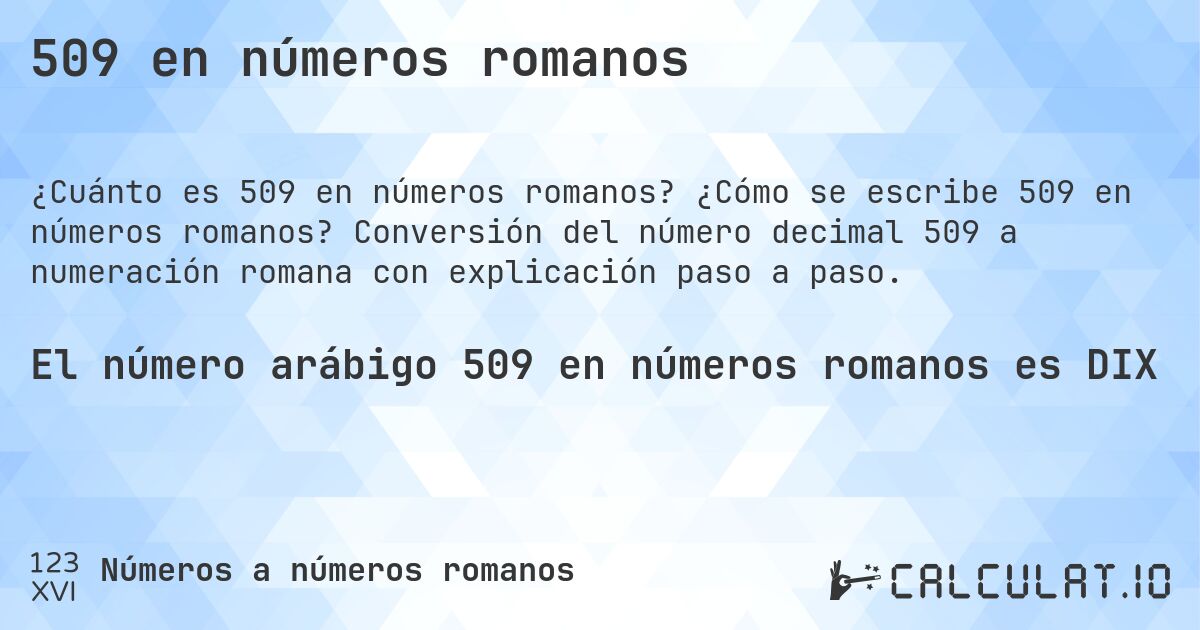 509 en números romanos. ¿Cómo se escribe 509 en números romanos? Conversión del número decimal 509 a numeración romana con explicación paso a paso.