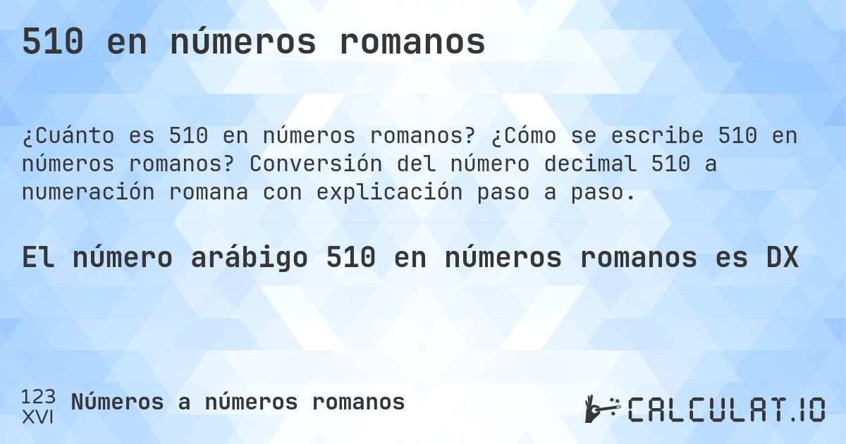 510 en números romanos. ¿Cómo se escribe 510 en números romanos? Conversión del número decimal 510 a numeración romana con explicación paso a paso.