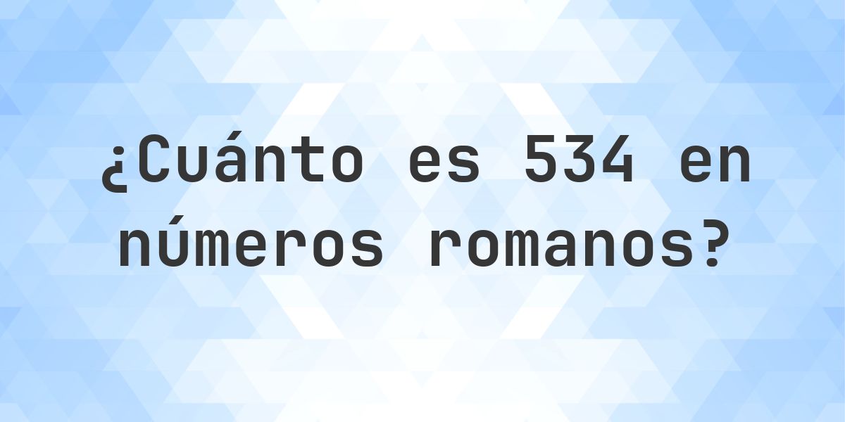 534 534 en números romanos - Calculatio