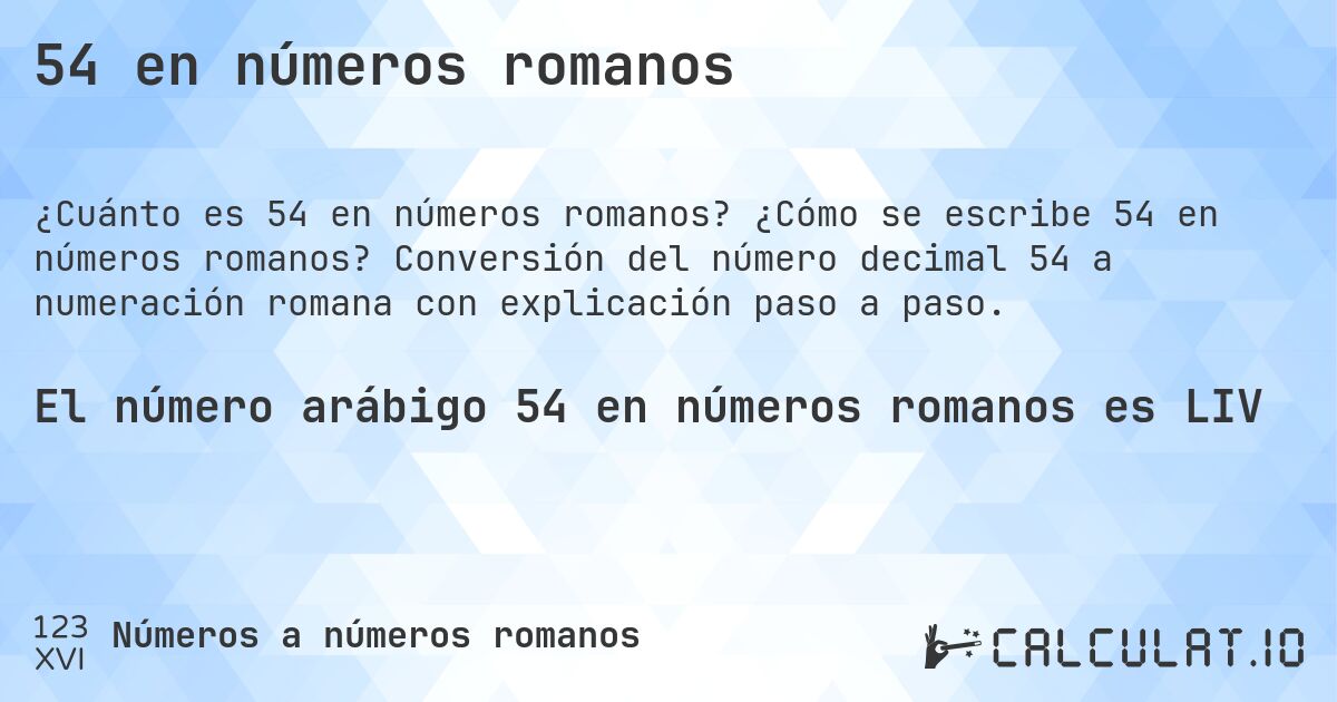 54 en números romanos. ¿Cómo se escribe 54 en números romanos? Conversión del número decimal 54 a numeración romana con explicación paso a paso.