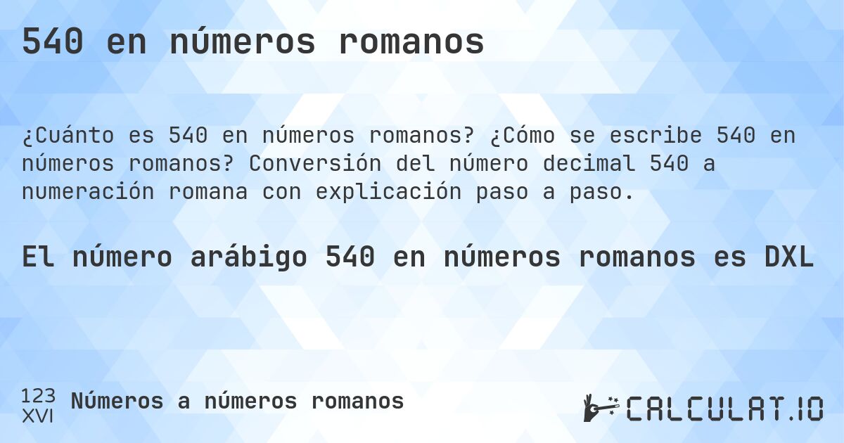 540 en números romanos. ¿Cómo se escribe 540 en números romanos? Conversión del número decimal 540 a numeración romana con explicación paso a paso.