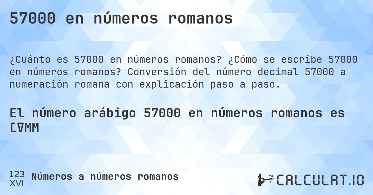 57000 en números romanos. ¿Cómo se escribe 57000 en números romanos? Conversión del número decimal 57000 a numeración romana con explicación paso a paso.