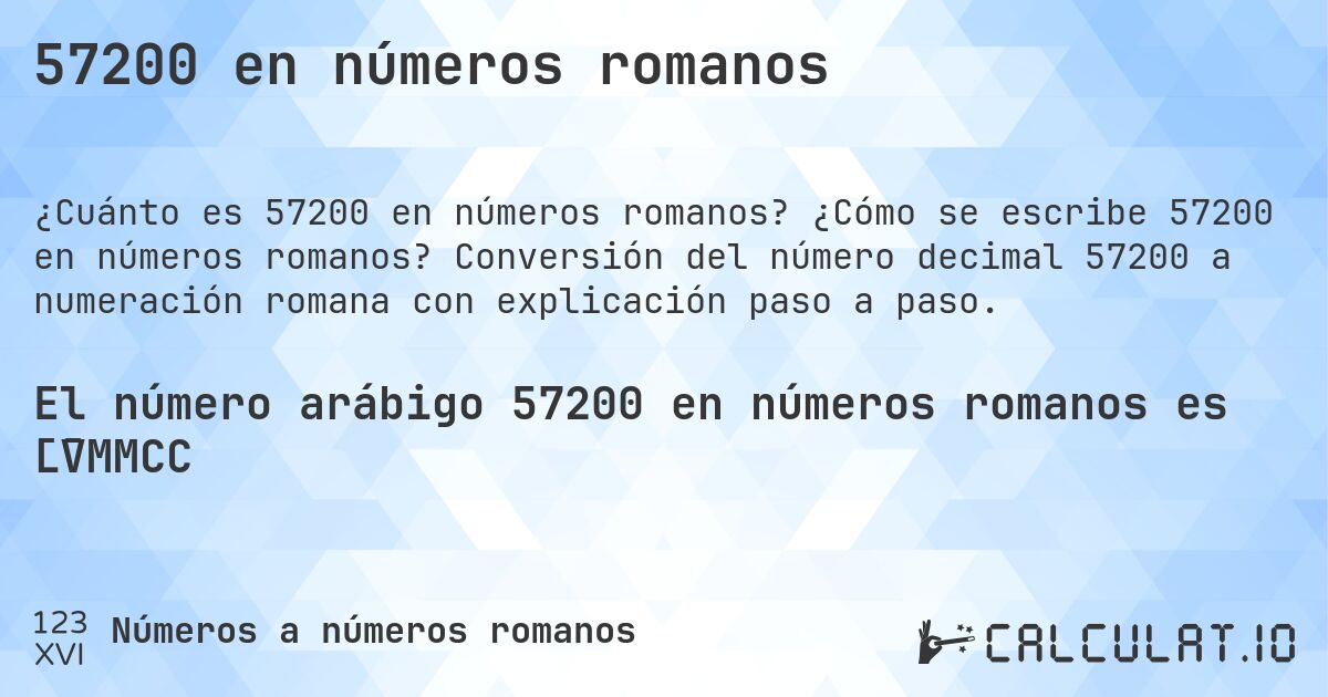 57200 en números romanos. ¿Cómo se escribe 57200 en números romanos? Conversión del número decimal 57200 a numeración romana con explicación paso a paso.