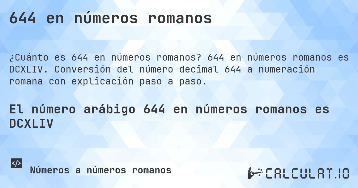 644 en números romanos. 644 en números romanos es DCXLIV. Conversión del número decimal 644 a numeración romana con explicación paso a paso.