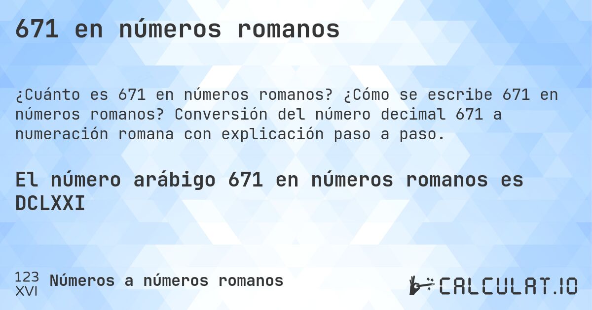 671 en números romanos. ¿Cómo se escribe 671 en números romanos? Conversión del número decimal 671 a numeración romana con explicación paso a paso.