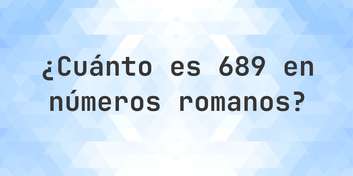 689 en números romanos - Calculatio