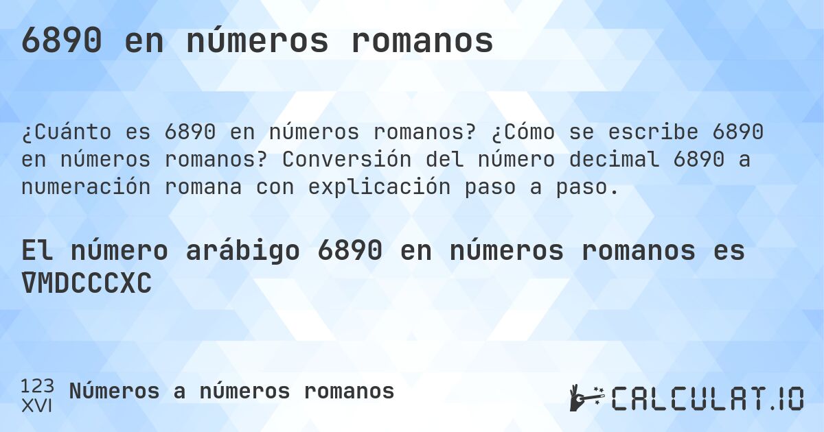 6890 en números romanos. ¿Cómo se escribe 6890 en números romanos? Conversión del número decimal 6890 a numeración romana con explicación paso a paso.