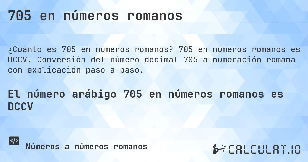 705 en números romanos. 705 en números romanos es DCCV. Conversión del número decimal 705 a numeración romana con explicación paso a paso.