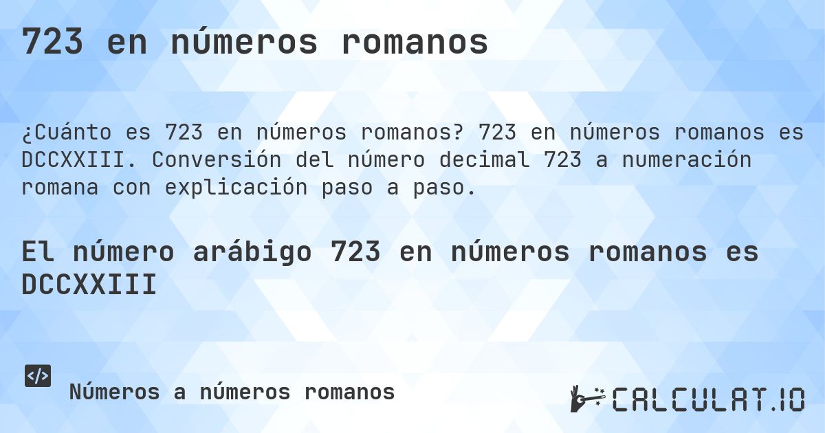 723 en números romanos. 723 en números romanos es DCCXXIII. Conversión del número decimal 723 a numeración romana con explicación paso a paso.