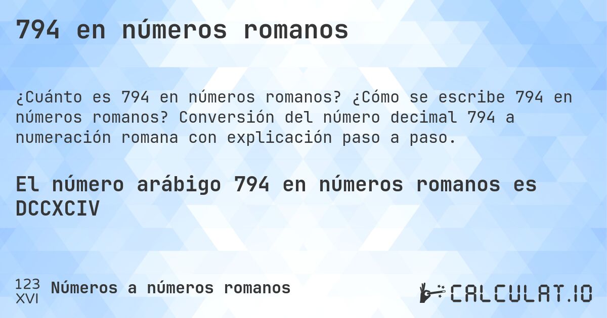 794 en números romanos. ¿Cómo se escribe 794 en números romanos? Conversión del número decimal 794 a numeración romana con explicación paso a paso.