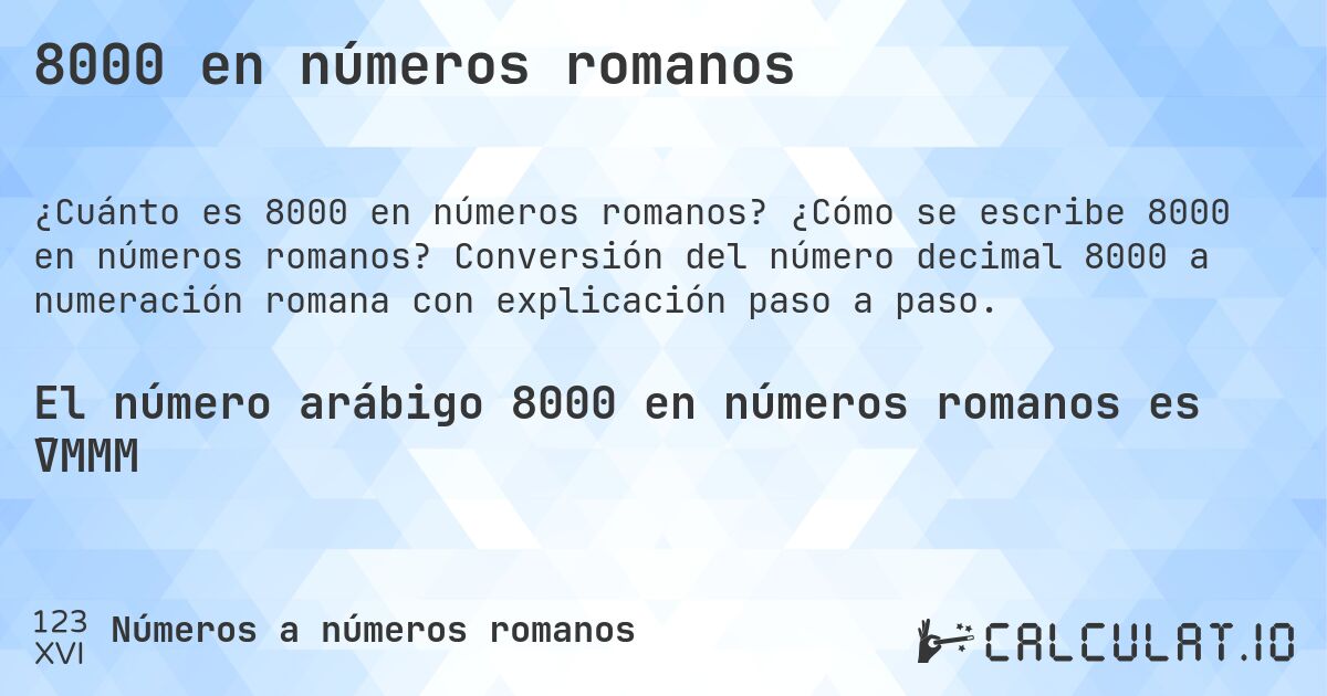 8000 en números romanos. ¿Cómo se escribe 8000 en números romanos? Conversión del número decimal 8000 a numeración romana con explicación paso a paso.
