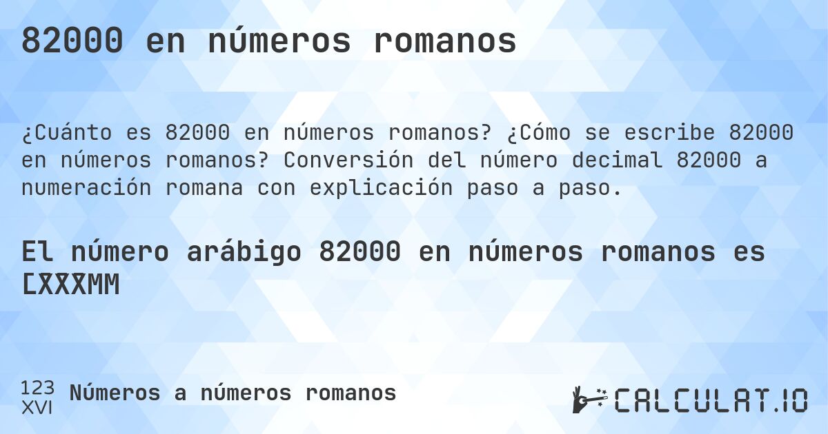 82000 en números romanos. ¿Cómo se escribe 82000 en números romanos? Conversión del número decimal 82000 a numeración romana con explicación paso a paso.