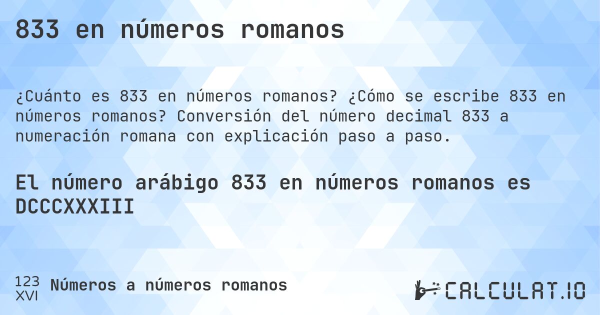 833 en números romanos. ¿Cómo se escribe 833 en números romanos? Conversión del número decimal 833 a numeración romana con explicación paso a paso.