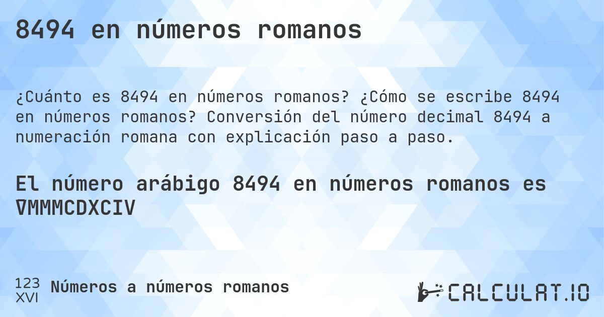 8494 en números romanos. ¿Cómo se escribe 8494 en números romanos? Conversión del número decimal 8494 a numeración romana con explicación paso a paso.
