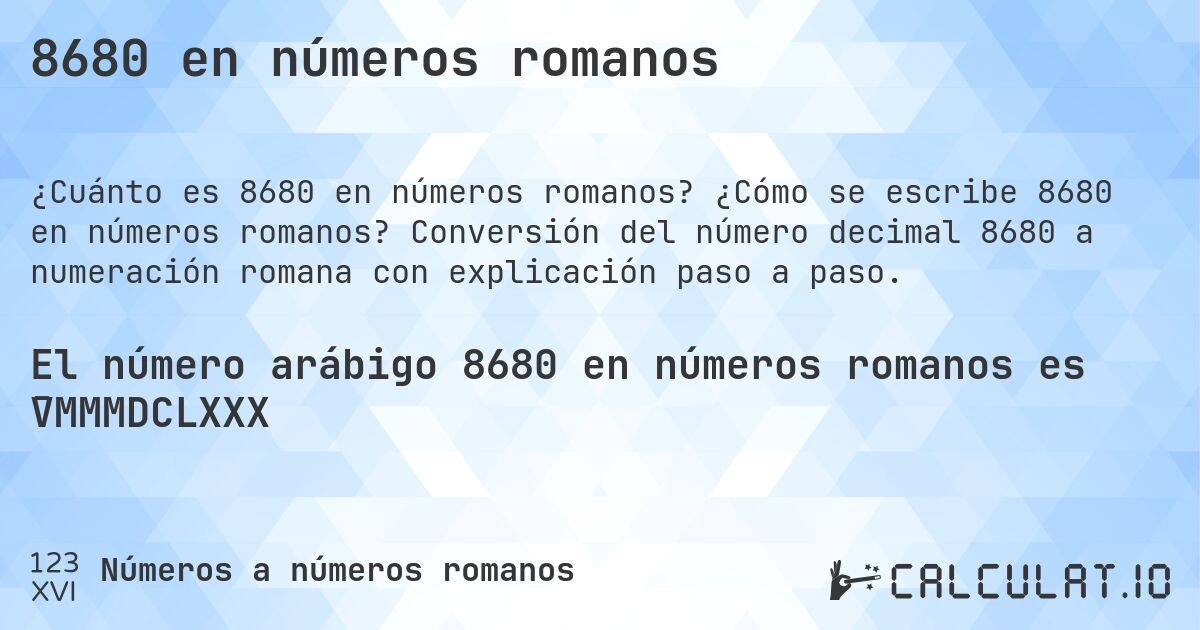 8680 en números romanos. ¿Cómo se escribe 8680 en números romanos? Conversión del número decimal 8680 a numeración romana con explicación paso a paso.