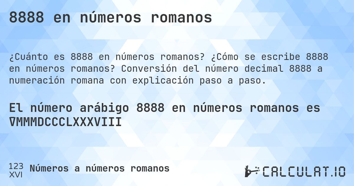 8888 en números romanos. ¿Cómo se escribe 8888 en números romanos? Conversión del número decimal 8888 a numeración romana con explicación paso a paso.