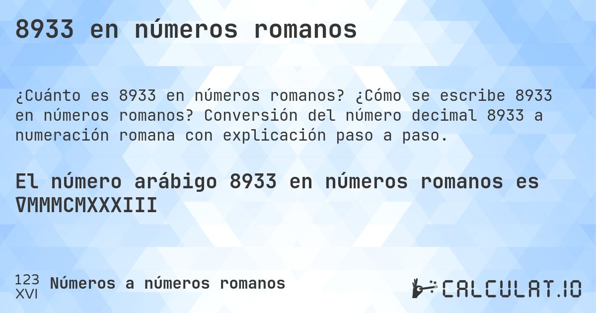 8933 en números romanos. ¿Cómo se escribe 8933 en números romanos? Conversión del número decimal 8933 a numeración romana con explicación paso a paso.
