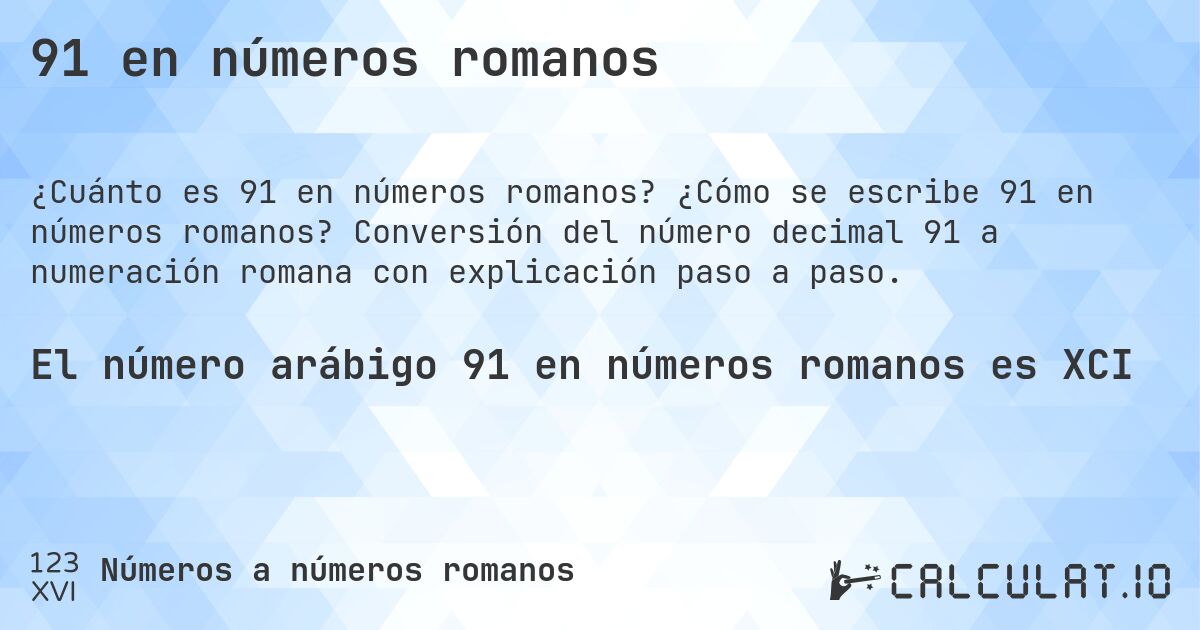 91 en números romanos. ¿Cómo se escribe 91 en números romanos? Conversión del número decimal 91 a numeración romana con explicación paso a paso.