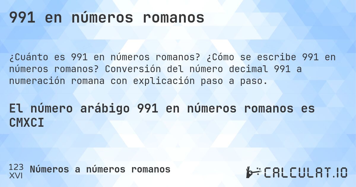 991 en números romanos. ¿Cómo se escribe 991 en números romanos? Conversión del número decimal 991 a numeración romana con explicación paso a paso.