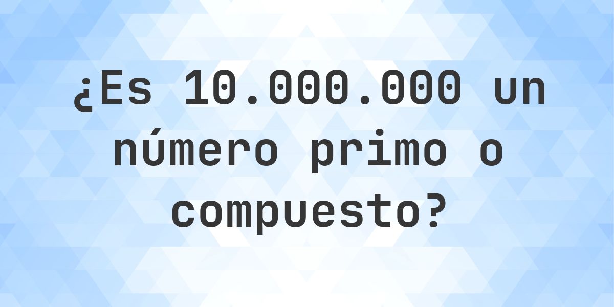 ¿Es 10000000 un número primo? - Calculatio