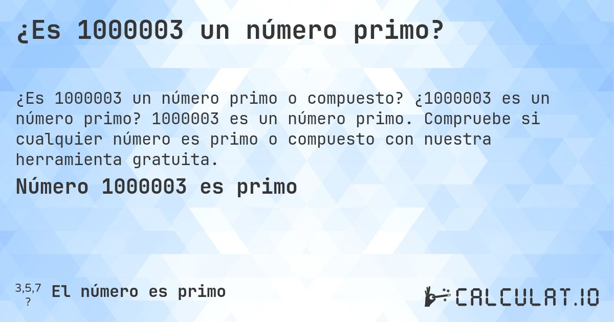 ¿Es 1000003 un número primo?. ¿1000003 es un número primo? 1000003 es un número primo. Compruebe si cualquier número es primo o compuesto con nuestra herramienta gratuita.