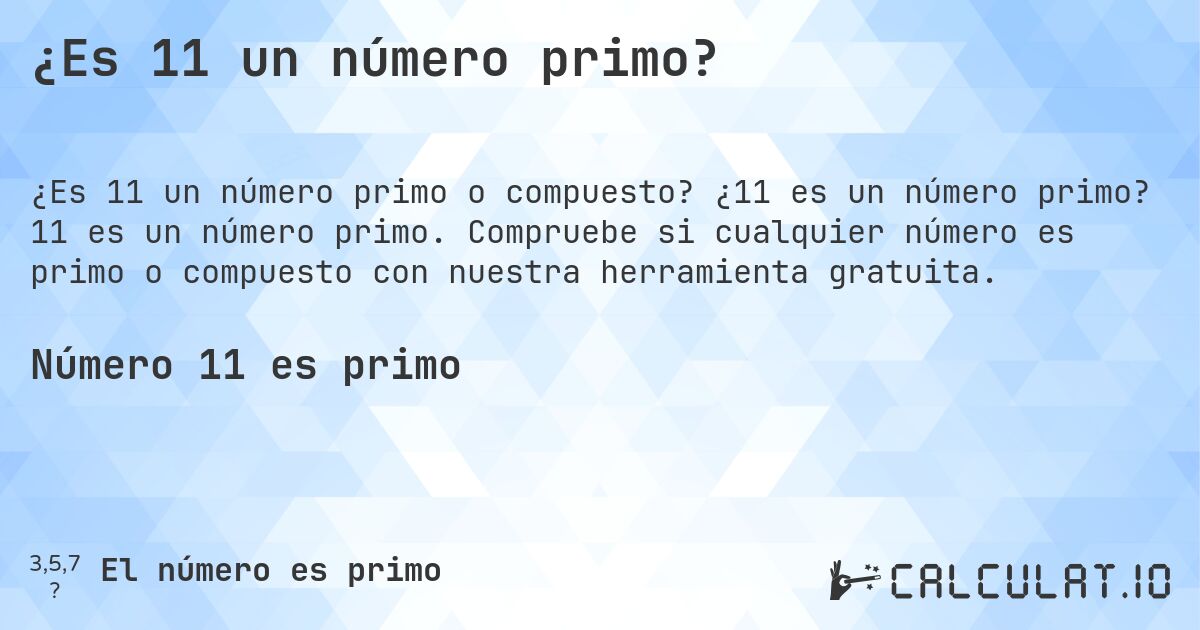 ¿Es 11 un número primo?. ¿11 es un número primo? 11 es un número primo. Compruebe si cualquier número es primo o compuesto con nuestra herramienta gratuita.