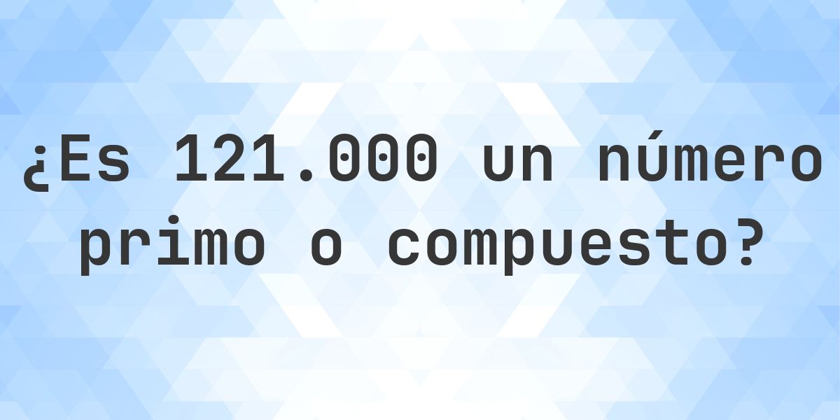 ¿Es 121000 un número primo? - Calculatio