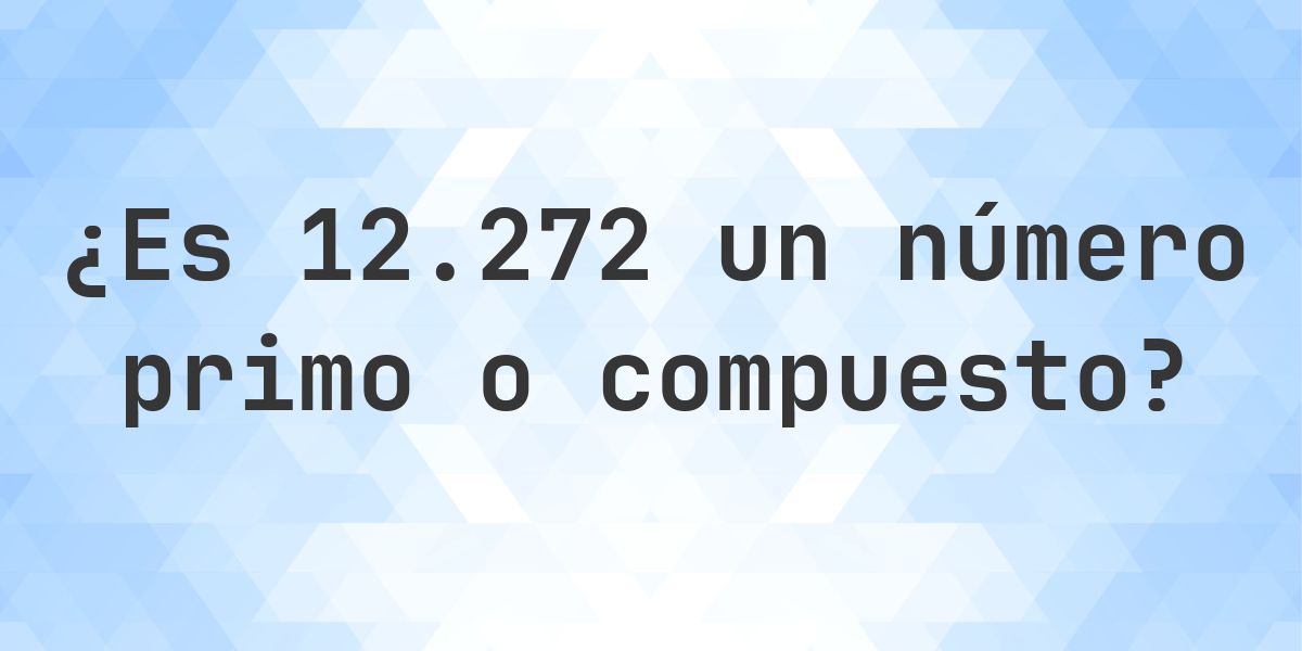 ¿Es 12272 un número primo? - Calculatio