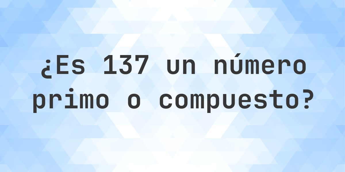 ¿Es 137 un número primo? - Calculatio