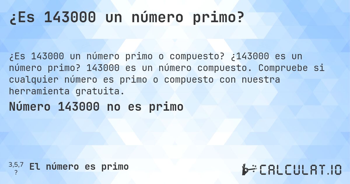 ¿Es 143000 un número primo?. ¿143000 es un número primo? 143000 es un número compuesto. Compruebe si cualquier número es primo o compuesto con nuestra herramienta gratuita.