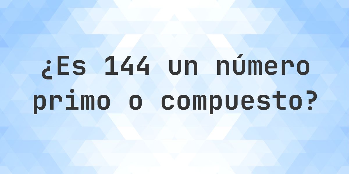 ¿Es 144 un número primo? - Calculatio