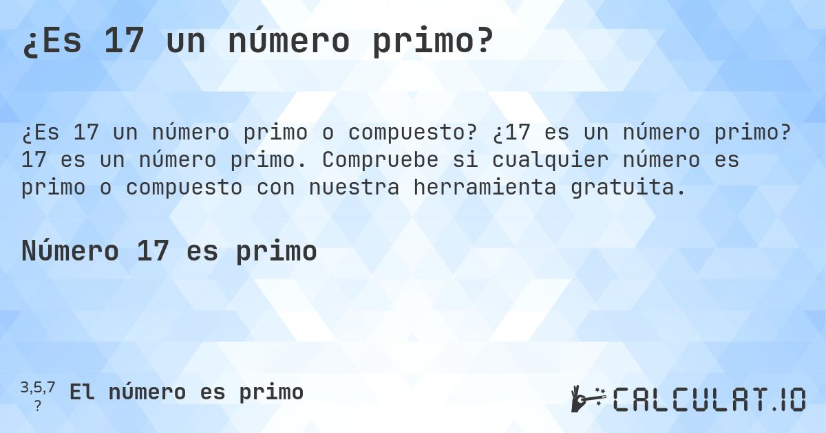 ¿Es 17 un número primo?. ¿17 es un número primo? 17 es un número primo. Compruebe si cualquier número es primo o compuesto con nuestra herramienta gratuita.