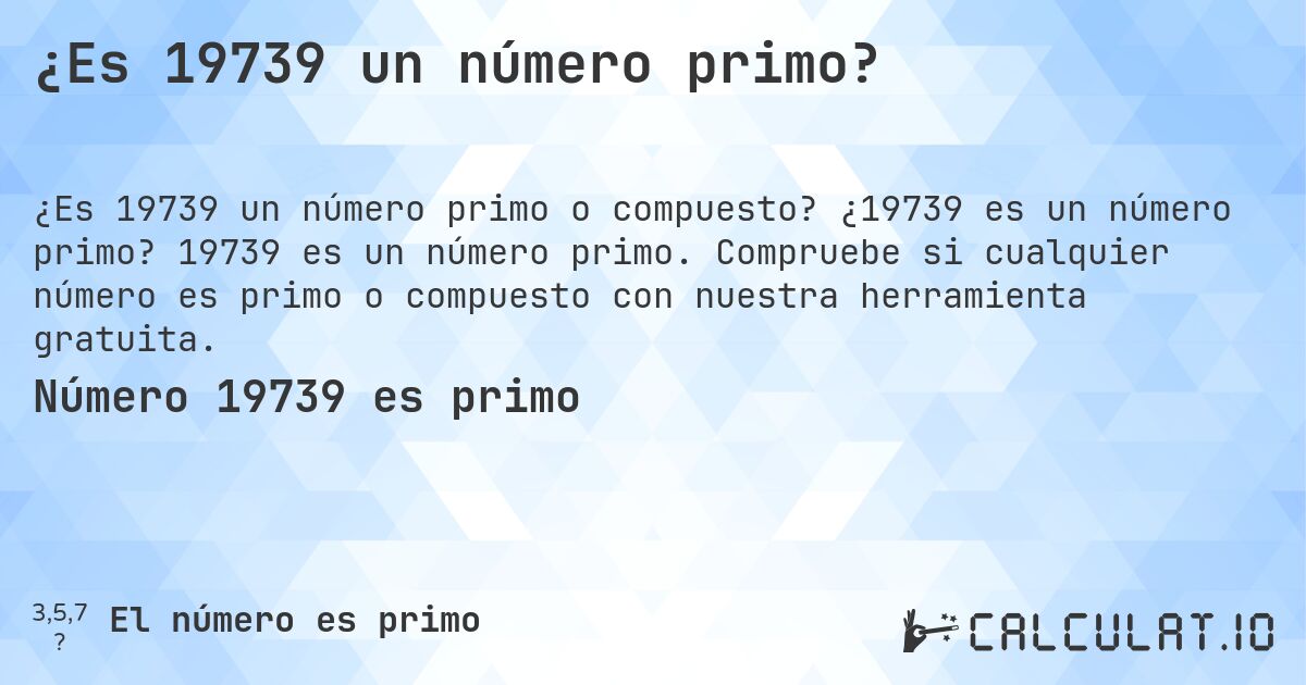 ¿Es 19739 un número primo?. ¿19739 es un número primo? 19739 es un número primo. Compruebe si cualquier número es primo o compuesto con nuestra herramienta gratuita.