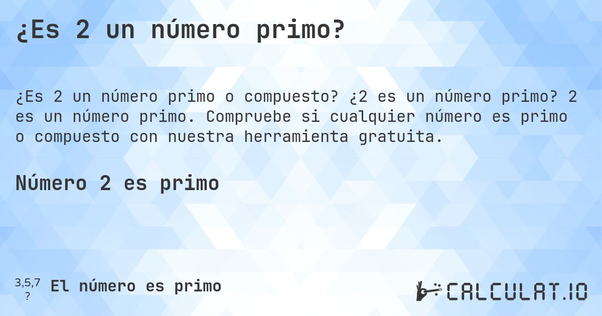 ¿Es 2 un número primo?. ¿2 es un número primo? 2 es un número primo. Compruebe si cualquier número es primo o compuesto con nuestra herramienta gratuita.
