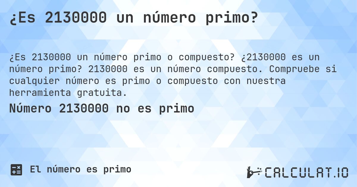 ¿Es 2130000 un número primo?. ¿2130000 es un número primo? 2130000 es un número compuesto. Compruebe si cualquier número es primo o compuesto con nuestra herramienta gratuita.