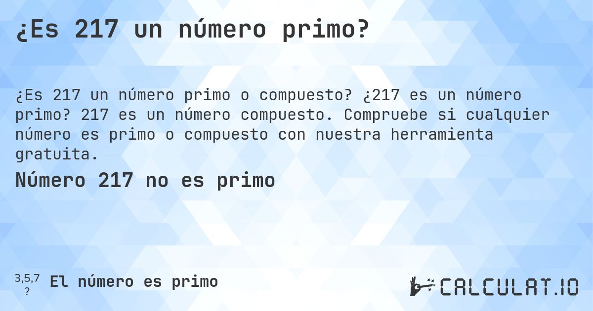 ¿Es 217 un número primo?. ¿217 es un número primo? 217 es un número compuesto. Compruebe si cualquier número es primo o compuesto con nuestra herramienta gratuita.