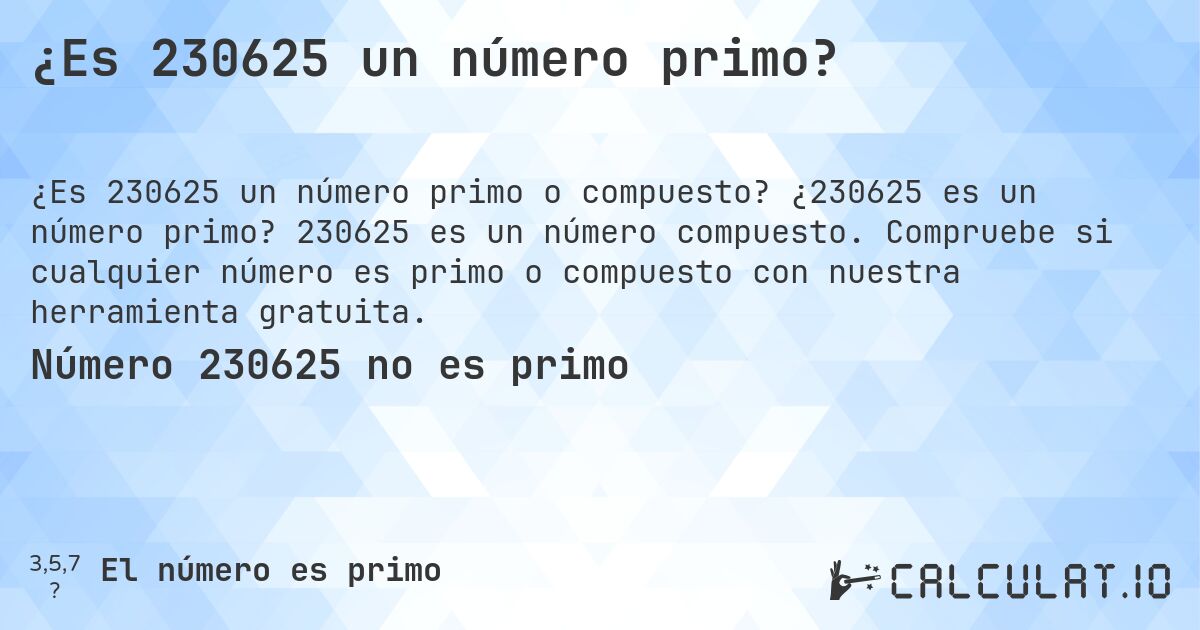 ¿Es 230625 un número primo?. ¿230625 es un número primo? 230625 es un número compuesto. Compruebe si cualquier número es primo o compuesto con nuestra herramienta gratuita.