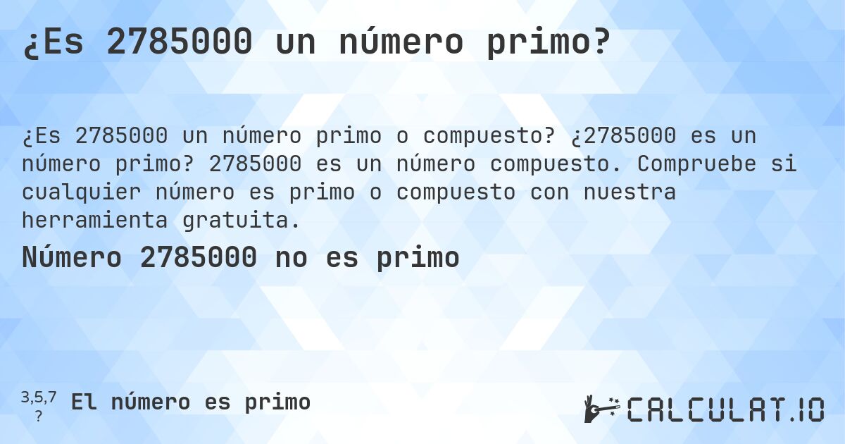 ¿Es 2785000 un número primo?. ¿2785000 es un número primo? 2785000 es un número compuesto. Compruebe si cualquier número es primo o compuesto con nuestra herramienta gratuita.