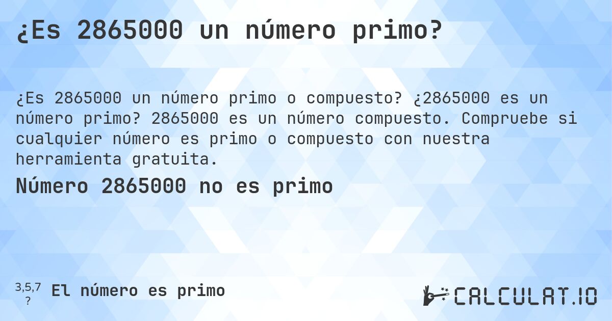 ¿Es 2865000 un número primo?. ¿2865000 es un número primo? 2865000 es un número compuesto. Compruebe si cualquier número es primo o compuesto con nuestra herramienta gratuita.