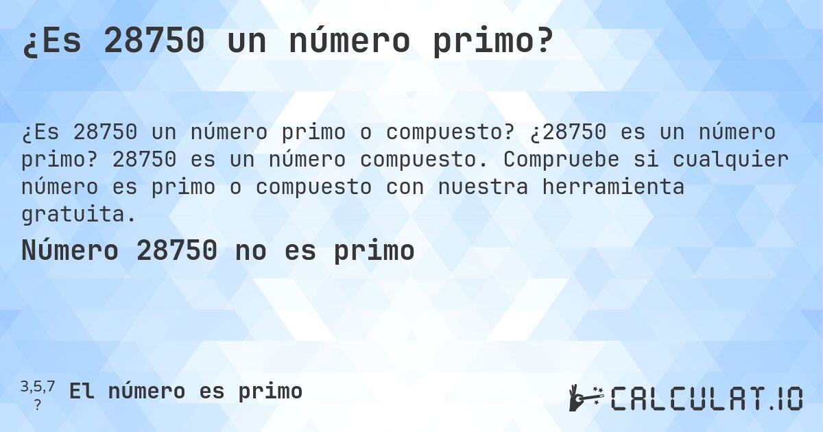 ¿Es 28750 un número primo?. ¿28750 es un número primo? 28750 es un número compuesto. Compruebe si cualquier número es primo o compuesto con nuestra herramienta gratuita.